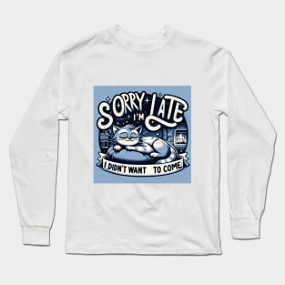 Sorry I'm Late, I Didn't Want to Come Long Sleeve T-Shirt